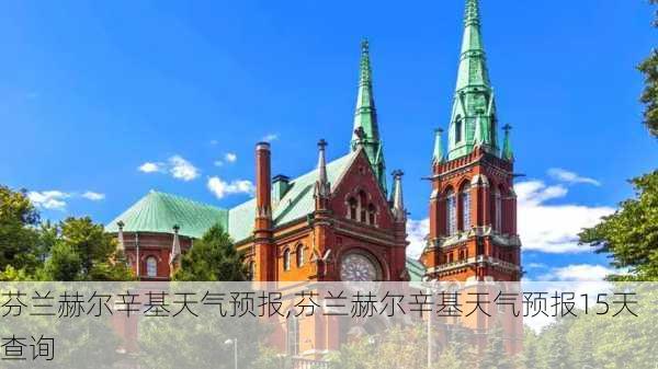 芬兰赫尔辛基天气预报,芬兰赫尔辛基天气预报15天查询