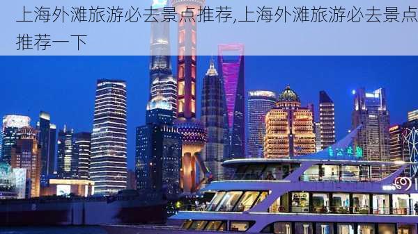上海外滩旅游必去景点推荐,上海外滩旅游必去景点推荐一下
