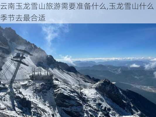 云南玉龙雪山旅游需要准备什么,玉龙雪山什么季节去最合适