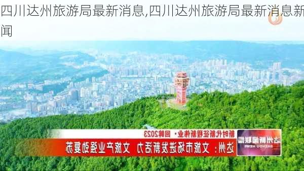 四川达州旅游局最新消息,四川达州旅游局最新消息新闻