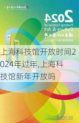 上海科技馆开放时间2024年过年,上海科技馆新年开放吗