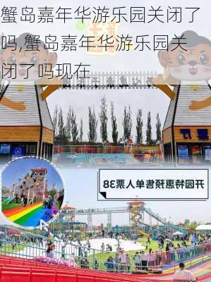 蟹岛嘉年华游乐园关闭了吗,蟹岛嘉年华游乐园关闭了吗现在