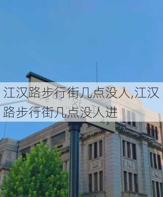 江汉路步行街几点没人,江汉路步行街几点没人进