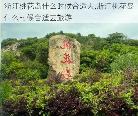 浙江桃花岛什么时候合适去,浙江桃花岛什么时候合适去旅游