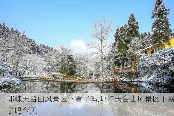 邛崃天台山风景区下雪了吗,邛崃天台山风景区下雪了吗今天