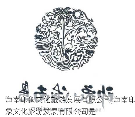 海南印象文化旅游发展有限公司,海南印象文化旅游发展有限公司是