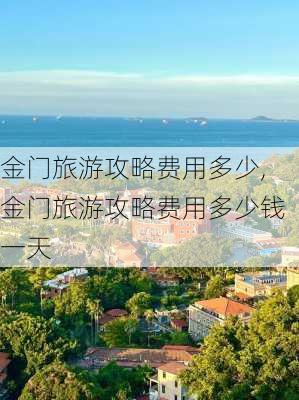 金门旅游攻略费用多少,金门旅游攻略费用多少钱一天