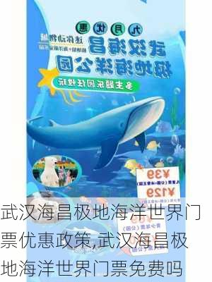 武汉海昌极地海洋世界门票优惠政策,武汉海昌极地海洋世界门票免费吗