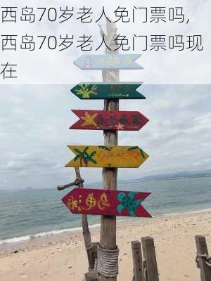 西岛70岁老人免门票吗,西岛70岁老人免门票吗现在