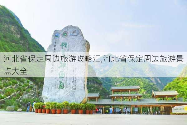 河北省保定周边旅游攻略汇,河北省保定周边旅游景点大全