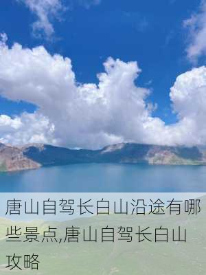 唐山自驾长白山沿途有哪些景点,唐山自驾长白山攻略