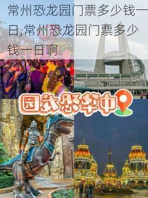 常州恐龙园门票多少钱一日,常州恐龙园门票多少钱一日啊