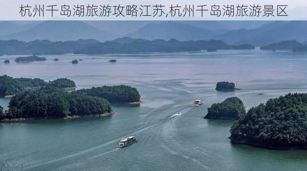 杭州千岛湖旅游攻略江苏,杭州千岛湖旅游景区