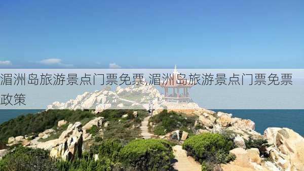 湄洲岛旅游景点门票免票,湄洲岛旅游景点门票免票政策