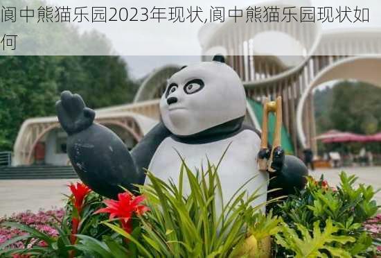 阆中熊猫乐园2023年现状,阆中熊猫乐园现状如何