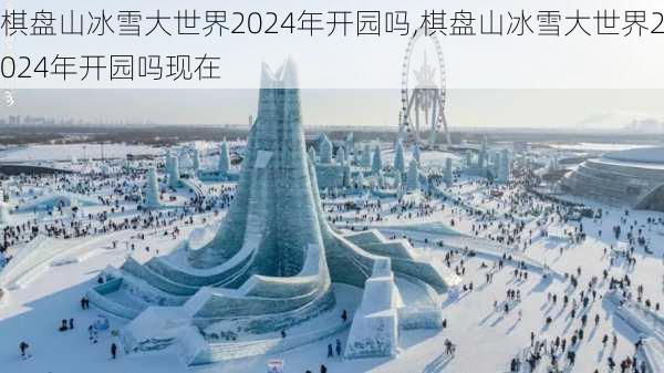 棋盘山冰雪大世界2024年开园吗,棋盘山冰雪大世界2024年开园吗现在