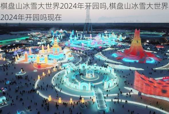 棋盘山冰雪大世界2024年开园吗,棋盘山冰雪大世界2024年开园吗现在