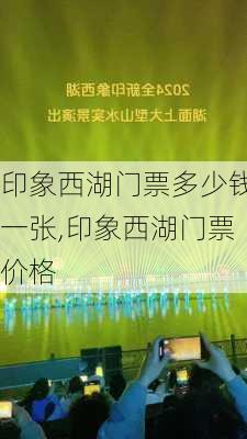 印象西湖门票多少钱一张,印象西湖门票价格