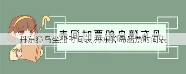 丹东獐岛坐船时间表,丹东獐岛船票时间表