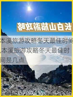 本溪旅游攻略冬天最佳时间,本溪旅游攻略冬天最佳时间是几点