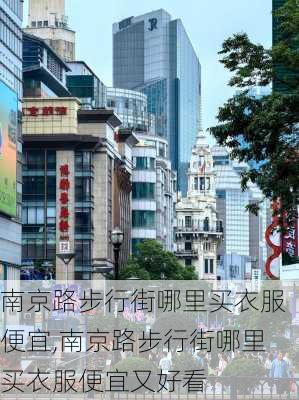 南京路步行街哪里买衣服便宜,南京路步行街哪里买衣服便宜又好看