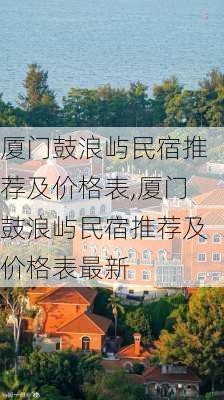 厦门鼓浪屿民宿推荐及价格表,厦门鼓浪屿民宿推荐及价格表最新