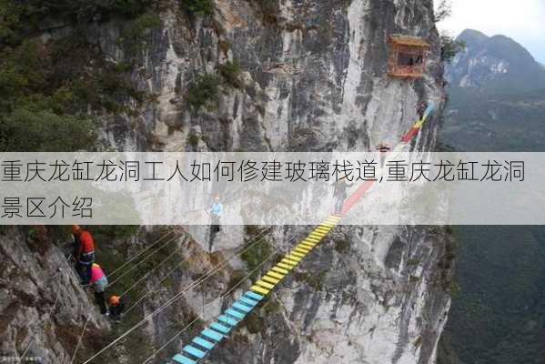 重庆龙缸龙洞工人如何俢建玻璃栈道,重庆龙缸龙洞景区介绍