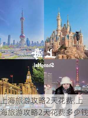 上海旅游攻略2天花费,上海旅游攻略2天花费多少钱