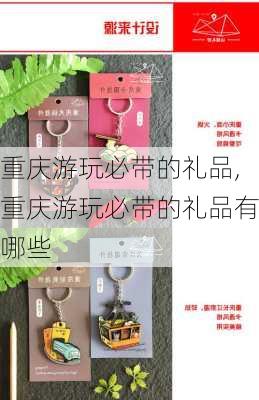 重庆游玩必带的礼品,重庆游玩必带的礼品有哪些