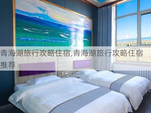 青海湖旅行攻略住宿,青海湖旅行攻略住宿推荐