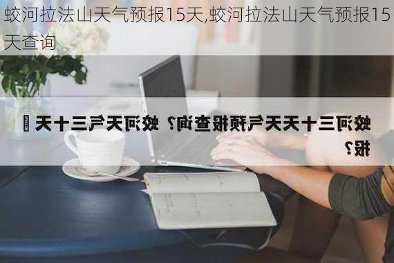 蛟河拉法山天气预报15天,蛟河拉法山天气预报15天查询