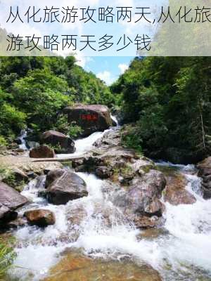 从化旅游攻略两天,从化旅游攻略两天多少钱