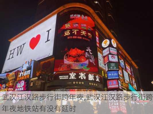 武汉江汉路步行街跨年夜,武汉江汉路步行街跨年夜地铁站有没有延时