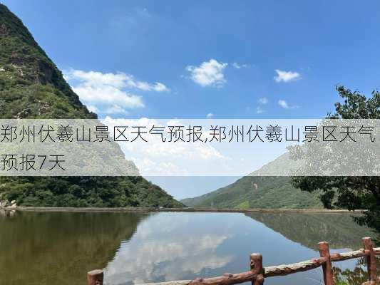 郑州伏羲山景区天气预报,郑州伏羲山景区天气预报7天