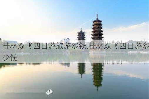 桂林双飞四日游旅游多钱,桂林双飞四日游多少钱
