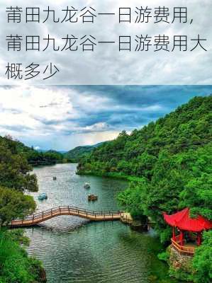 莆田九龙谷一日游费用,莆田九龙谷一日游费用大概多少