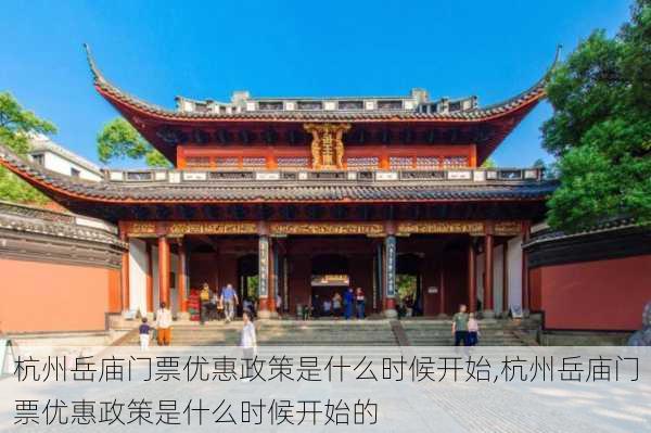 杭州岳庙门票优惠政策是什么时候开始,杭州岳庙门票优惠政策是什么时候开始的