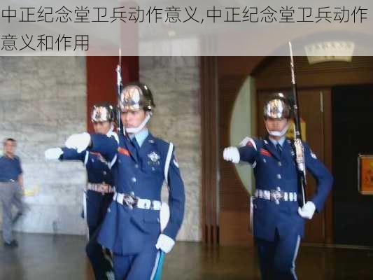 中正纪念堂卫兵动作意义,中正纪念堂卫兵动作意义和作用