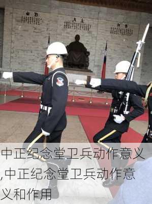 中正纪念堂卫兵动作意义,中正纪念堂卫兵动作意义和作用