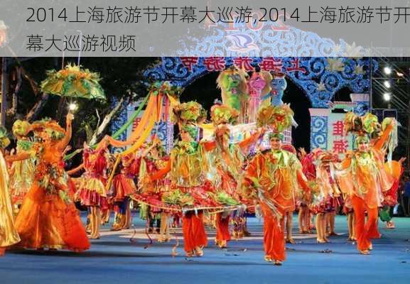 2014上海旅游节开幕大巡游,2014上海旅游节开幕大巡游视频