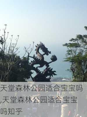 天堂森林公园适合宝宝吗,天堂森林公园适合宝宝吗知乎