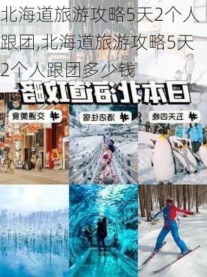 北海道旅游攻略5天2个人跟团,北海道旅游攻略5天2个人跟团多少钱