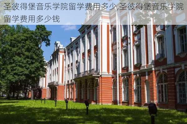 圣彼得堡音乐学院留学费用多少,圣彼得堡音乐学院留学费用多少钱