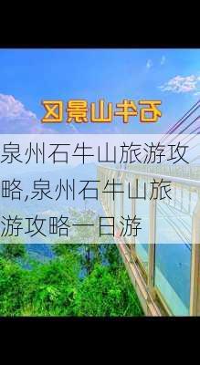 泉州石牛山旅游攻略,泉州石牛山旅游攻略一日游