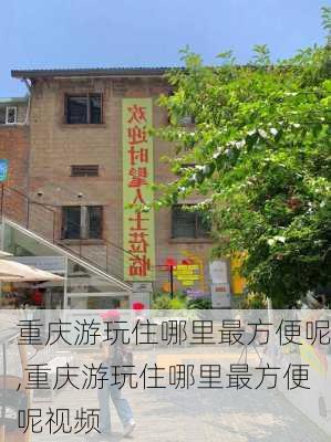 重庆游玩住哪里最方便呢,重庆游玩住哪里最方便呢视频