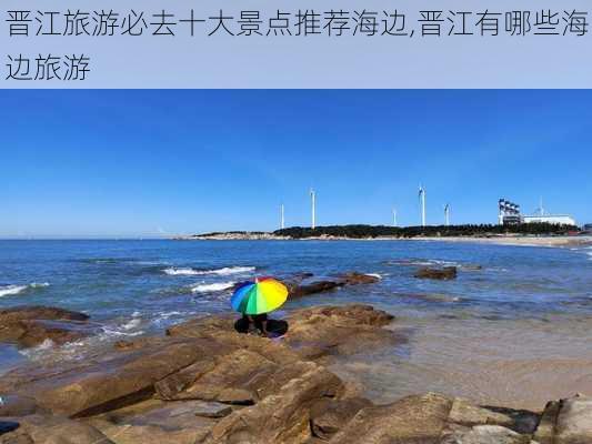 晋江旅游必去十大景点推荐海边,晋江有哪些海边旅游