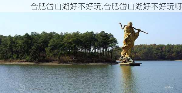 合肥岱山湖好不好玩,合肥岱山湖好不好玩呀