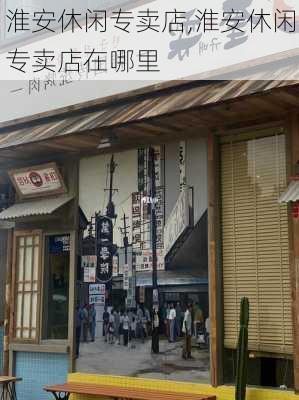 淮安休闲专卖店,淮安休闲专卖店在哪里