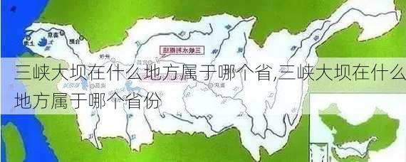 三峡大坝在什么地方属于哪个省,三峡大坝在什么地方属于哪个省份