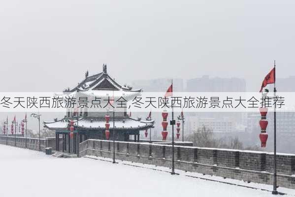 冬天陕西旅游景点大全,冬天陕西旅游景点大全推荐